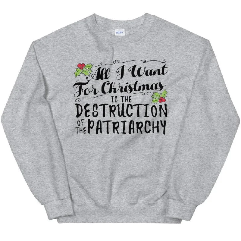 All I Want For Christmas Is The Destruction Of The Patriarchy -- Sweatshirt